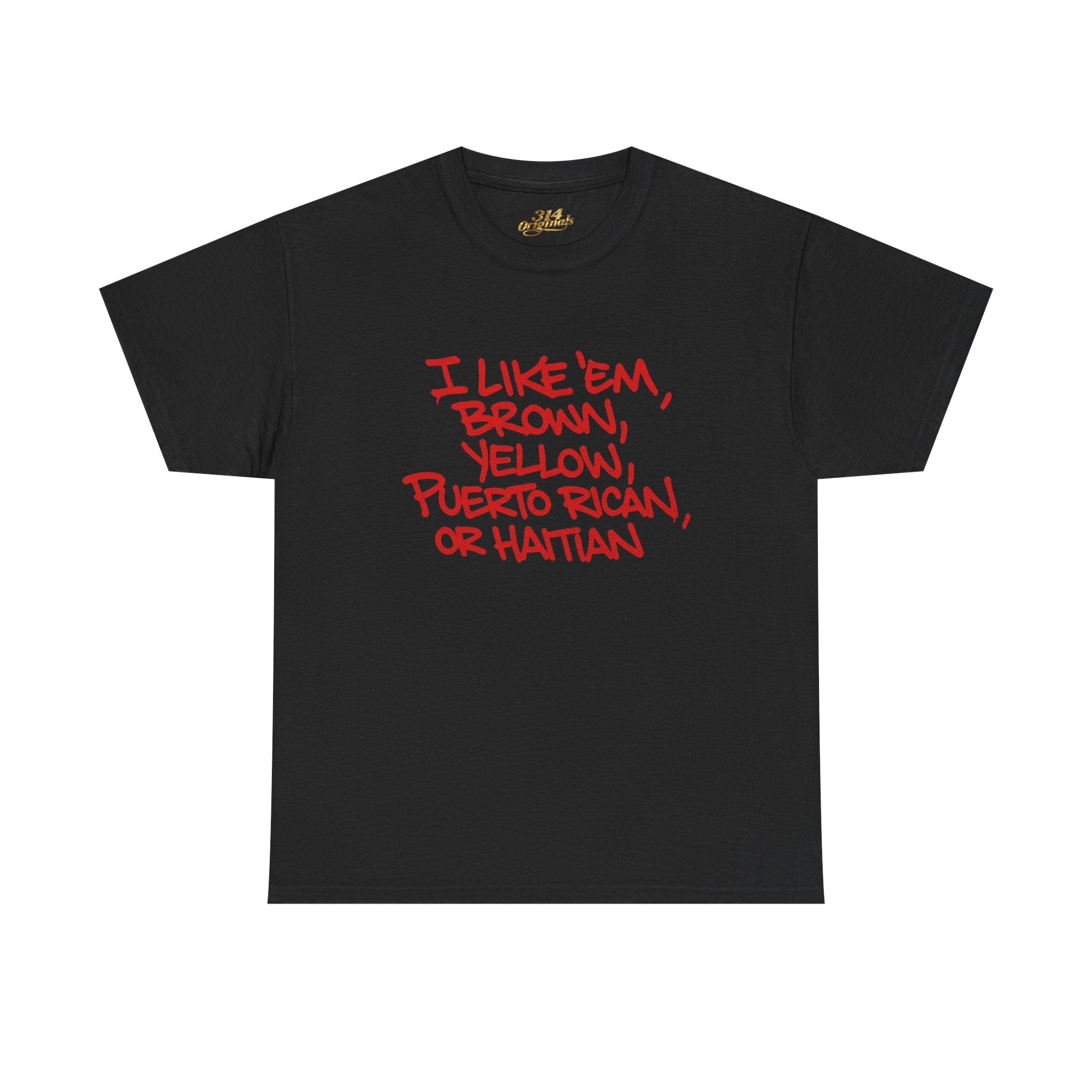 "I Like 'Em, Brown, Yellow, Puerto Rican, or Haitian" Bold Script Tee - 314 Originals