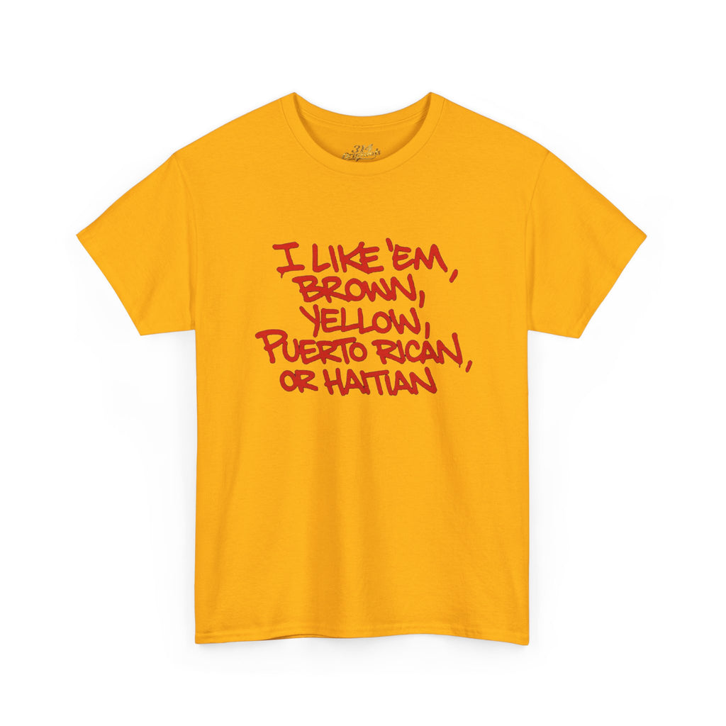 "I Like 'Em, Brown, Yellow, Puerto Rican, or Haitian" Bold Script Tee - 314 Originals