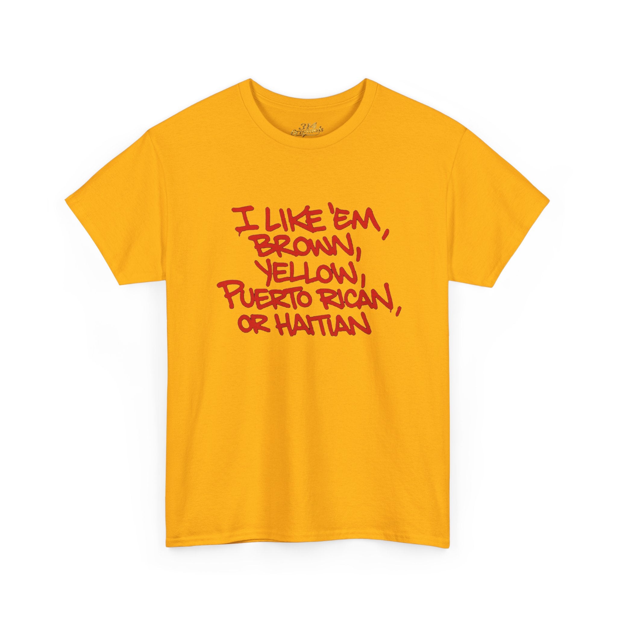"I Like 'Em, Brown, Yellow, Puerto Rican, or Haitian" Bold Script Tee - 314 Originals