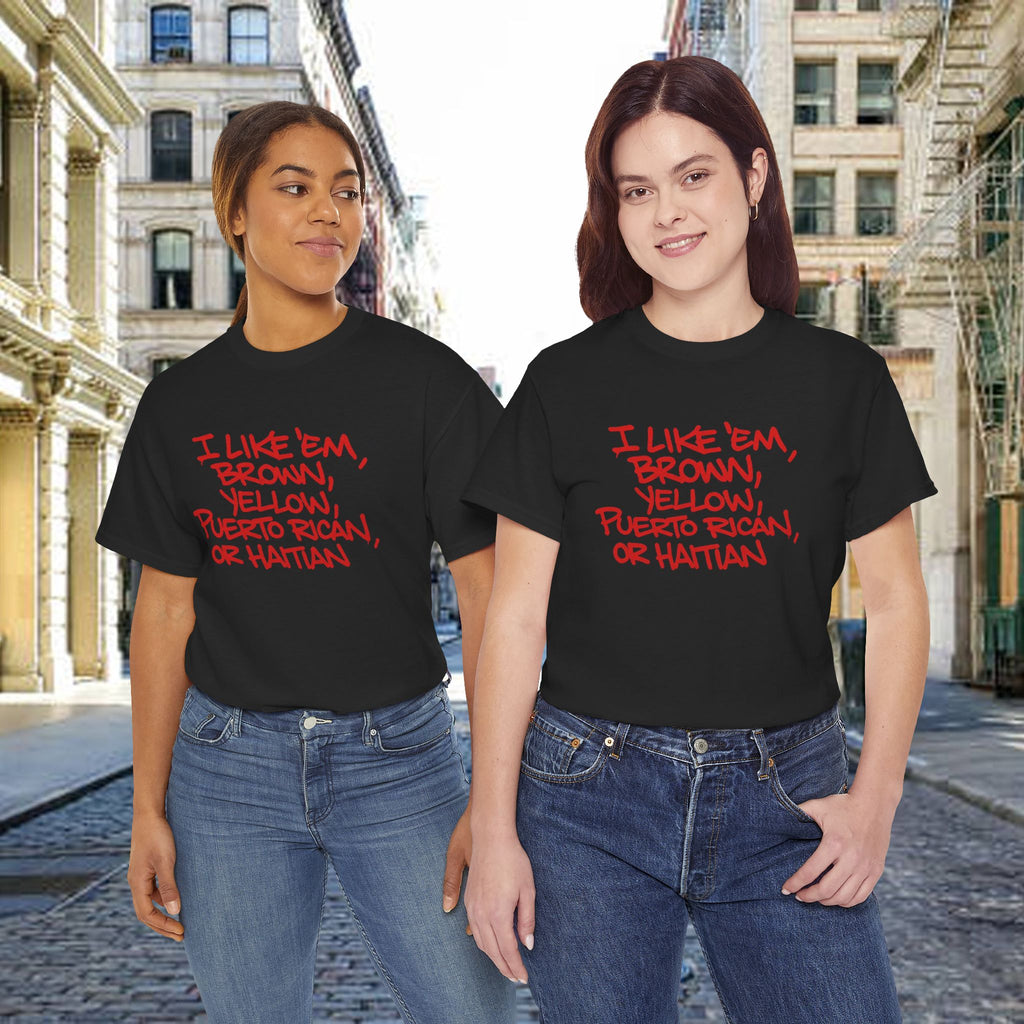 "I Like 'Em, Brown, Yellow, Puerto Rican, or Haitian" Bold Script Tee - 314 Originals