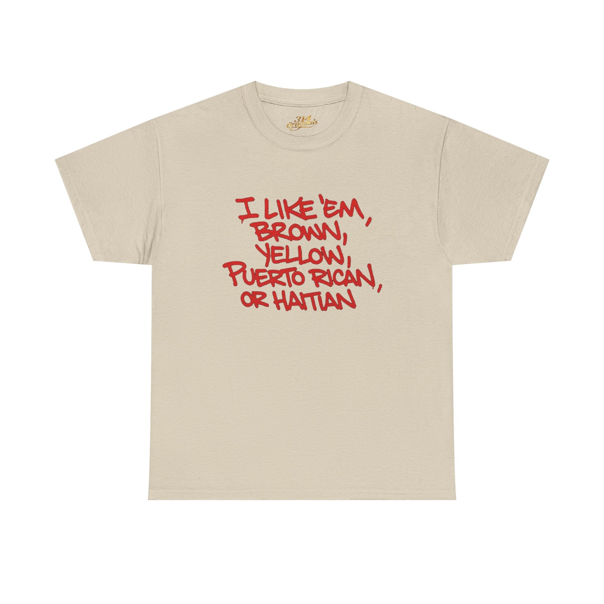 "I Like 'Em, Brown, Yellow, Puerto Rican, or Haitian" Bold Script Tee - 314 Originals