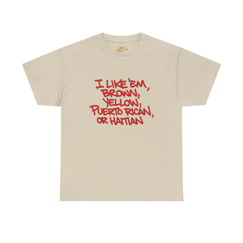 "I Like 'Em, Brown, Yellow, Puerto Rican, or Haitian" Bold Script Tee - 314 Originals