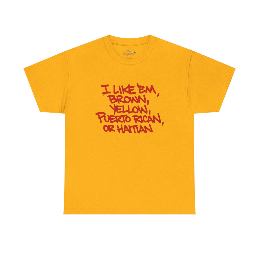 "I Like 'Em, Brown, Yellow, Puerto Rican, or Haitian" Bold Script Tee - 314 Originals