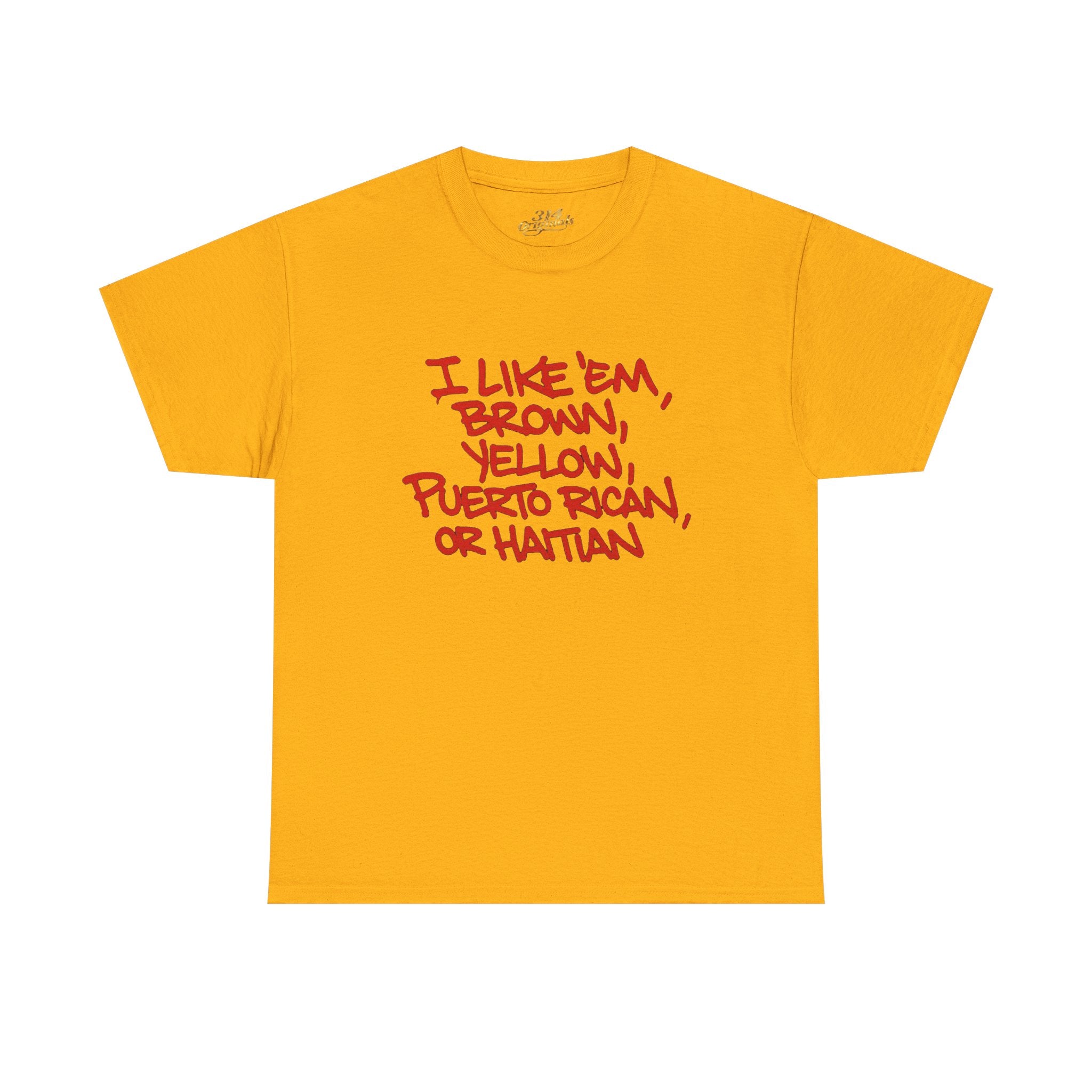 "I Like 'Em, Brown, Yellow, Puerto Rican, or Haitian" Bold Script Tee - 314 Originals