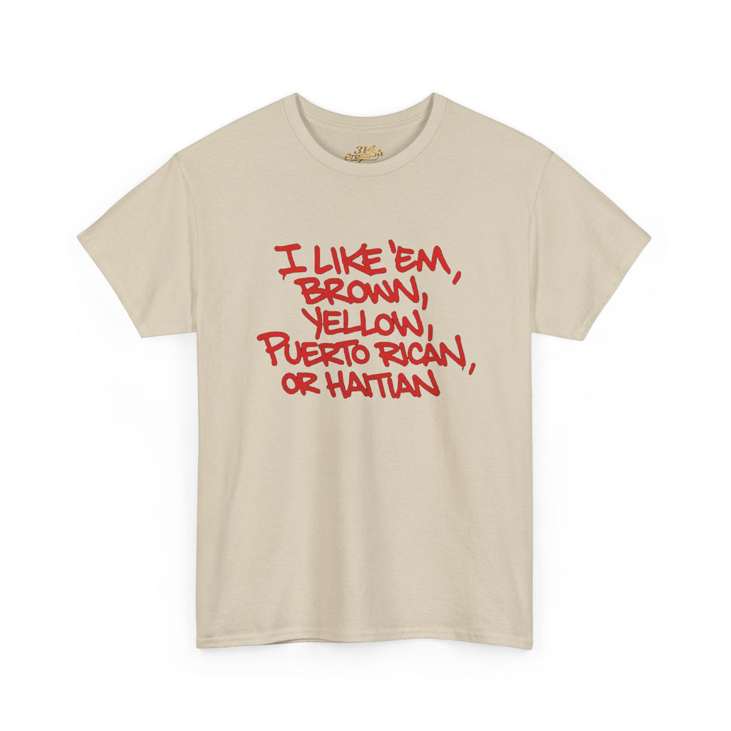 "I Like 'Em, Brown, Yellow, Puerto Rican, or Haitian" Bold Script Tee - 314 Originals