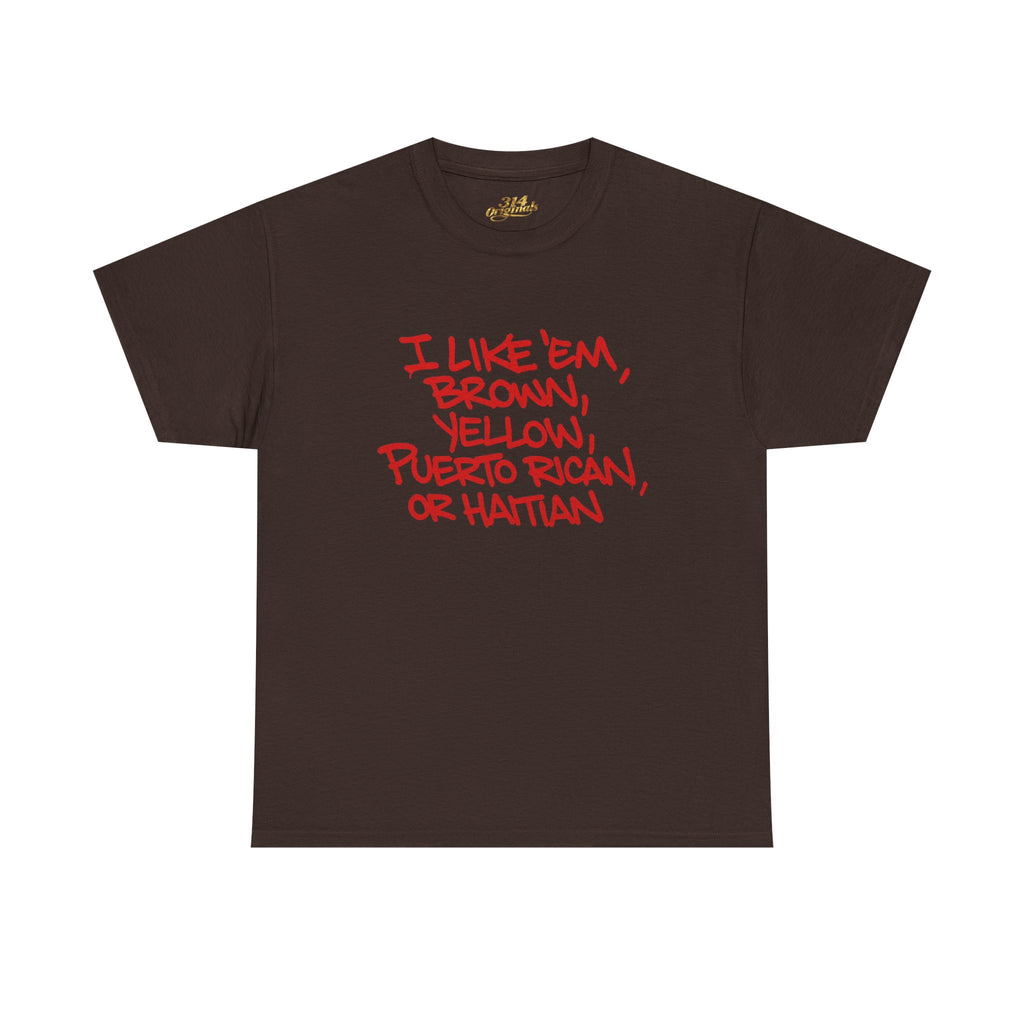 "I Like 'Em, Brown, Yellow, Puerto Rican, or Haitian" Bold Script Tee - 314 Originals