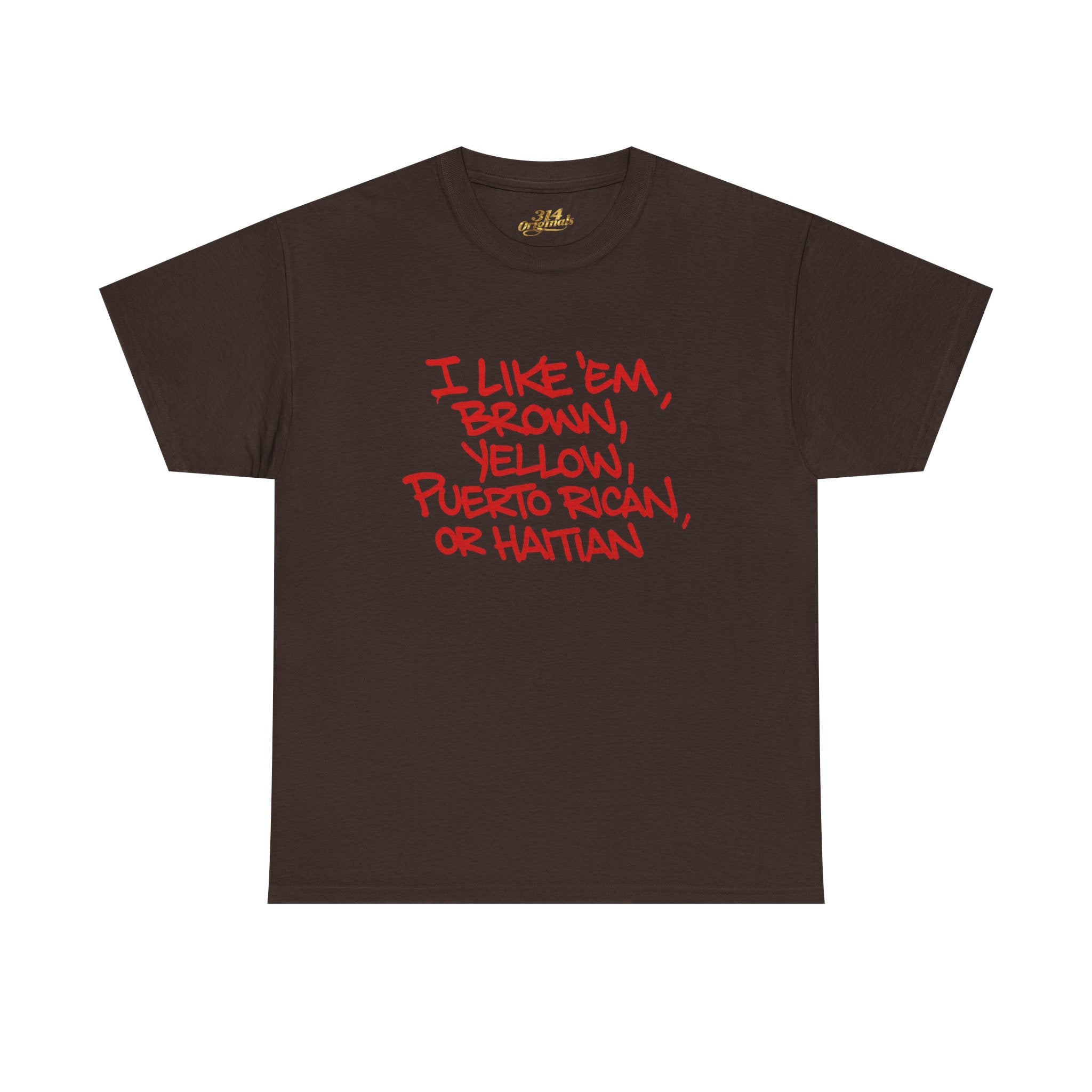 "I Like 'Em, Brown, Yellow, Puerto Rican, or Haitian" Bold Script Tee - 314 Originals
