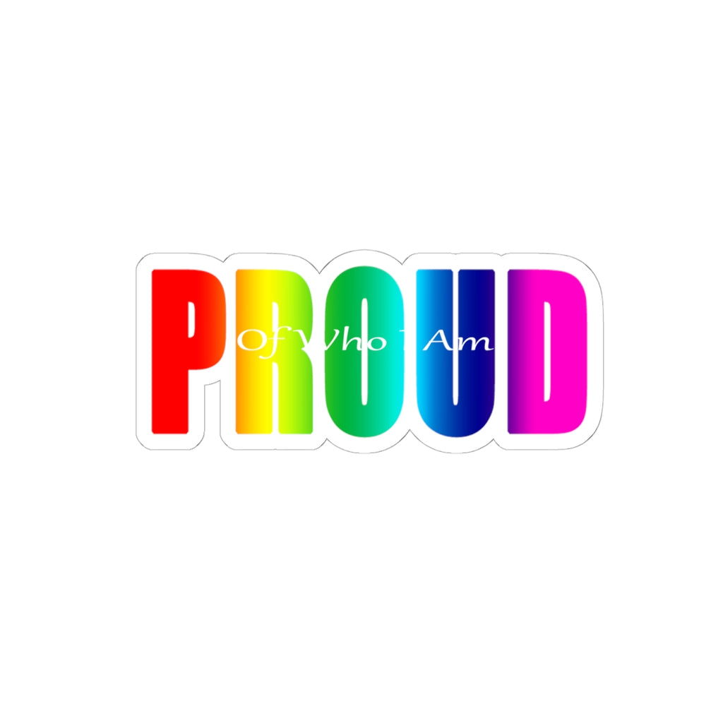Proud Rainbow Kiss-Cut Sticker — "Proud of Who I Am" LGBTQ+ Pride Decal - 314 Originals