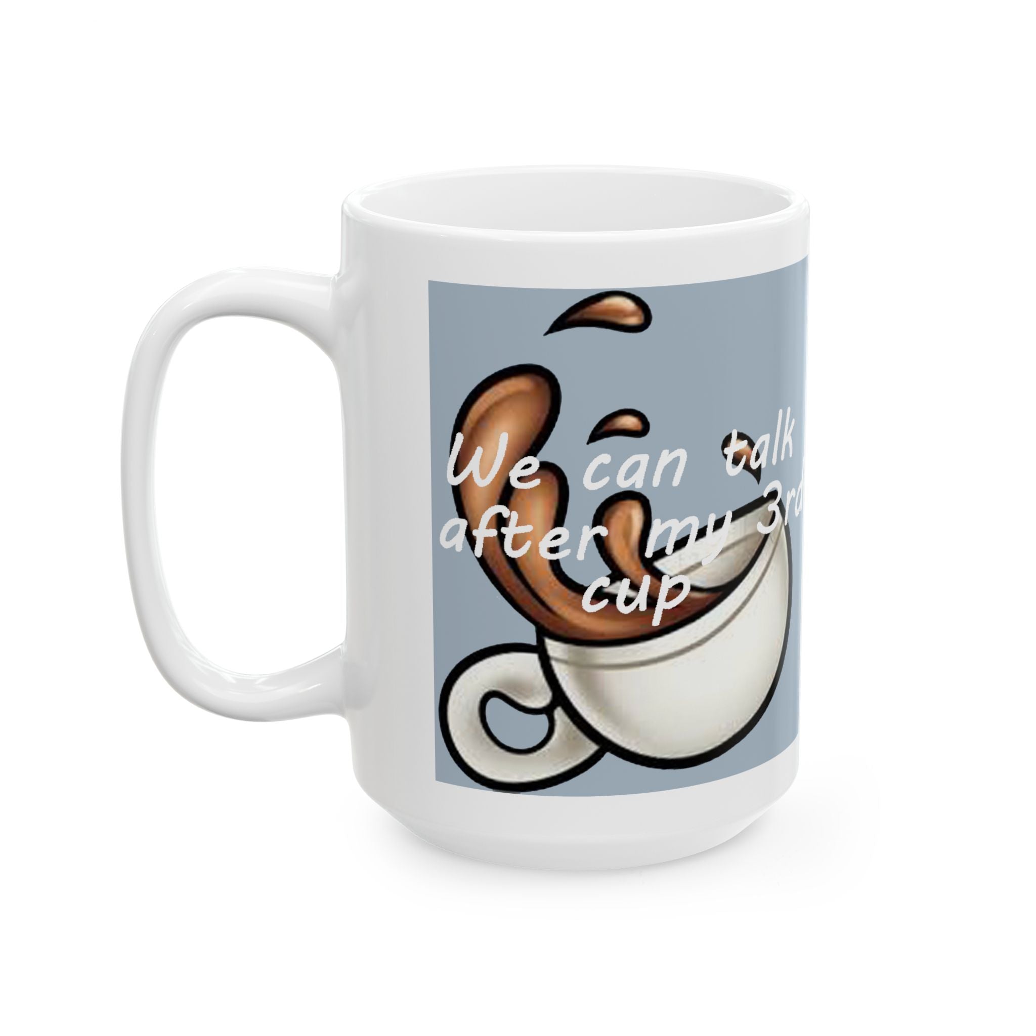 "We Can Talk After My 3rd Cup" Ceramic Mug (11oz, 15oz) - 314 Originals