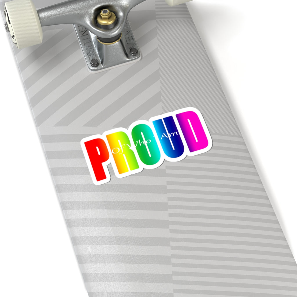 Proud Rainbow Kiss-Cut Sticker — "Proud of Who I Am" LGBTQ+ Pride Decal - 314 Originals