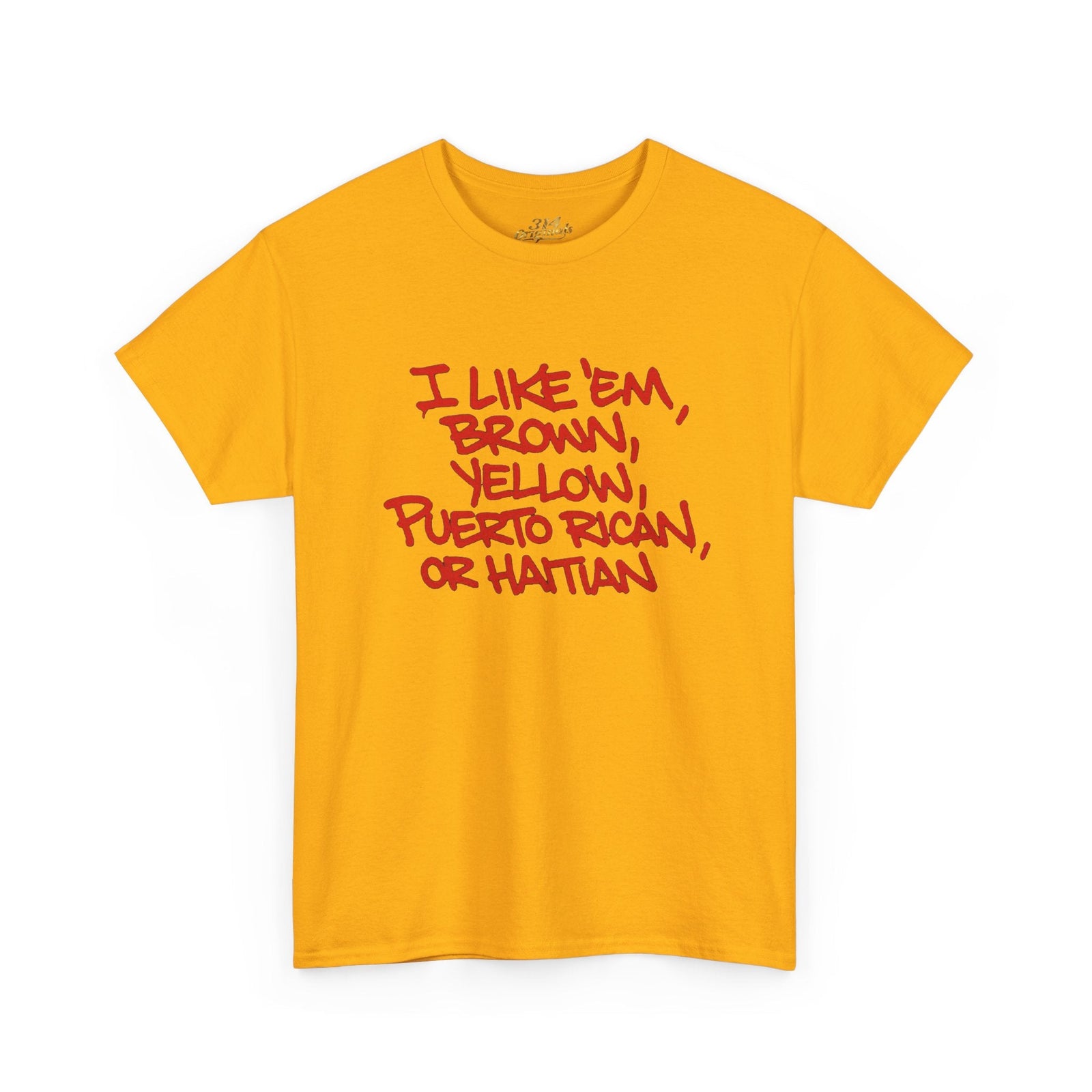 "I Like 'Em, Brown, Yellow, Puerto Rican, or Haitian" Bold Script Tee - 314 Originals