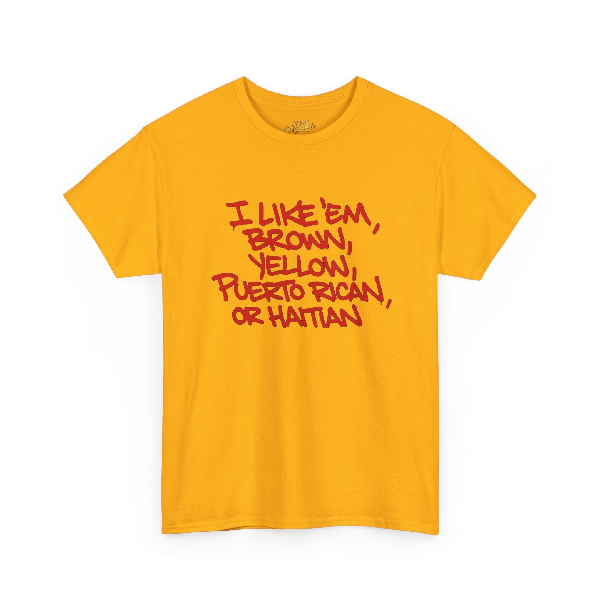 "I Like 'Em, Brown, Yellow, Puerto Rican, or Haitian" Bold Script Tee - 314 Originals