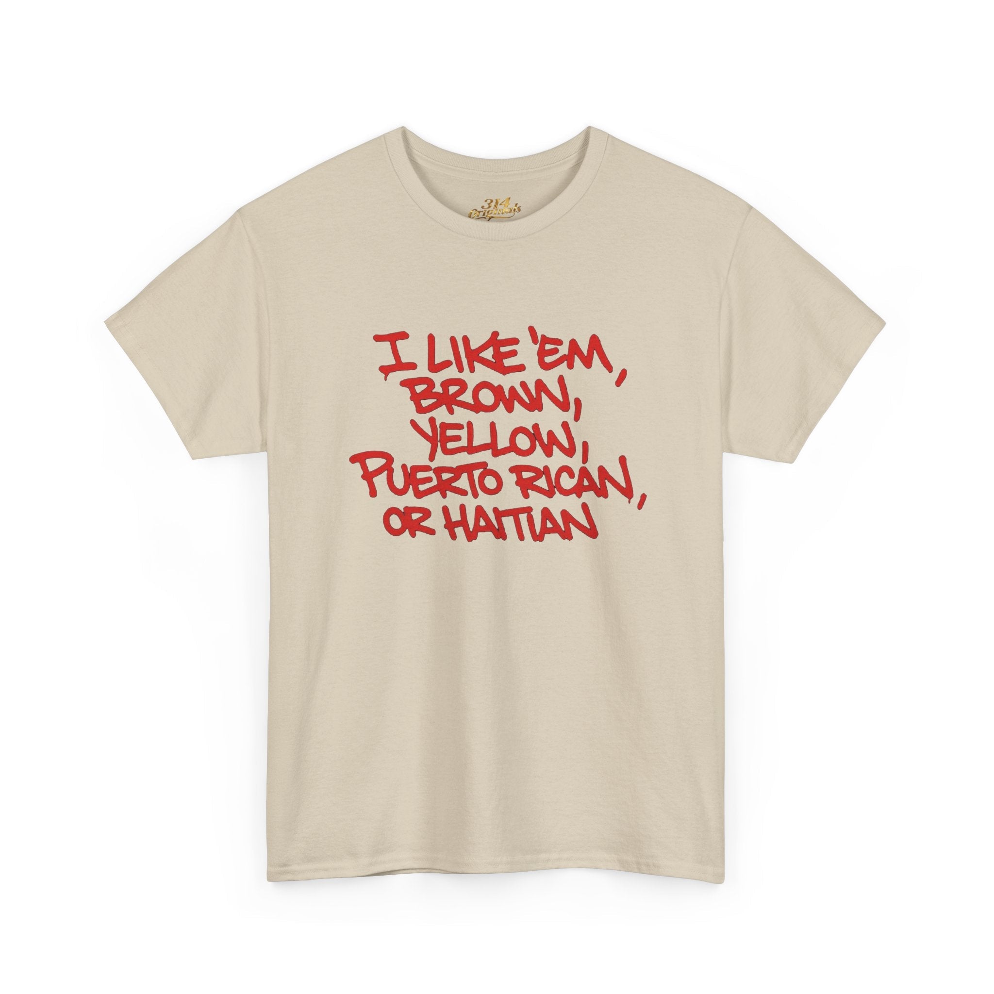 "I Like 'Em, Brown, Yellow, Puerto Rican, or Haitian" Bold Script Tee - 314 Originals