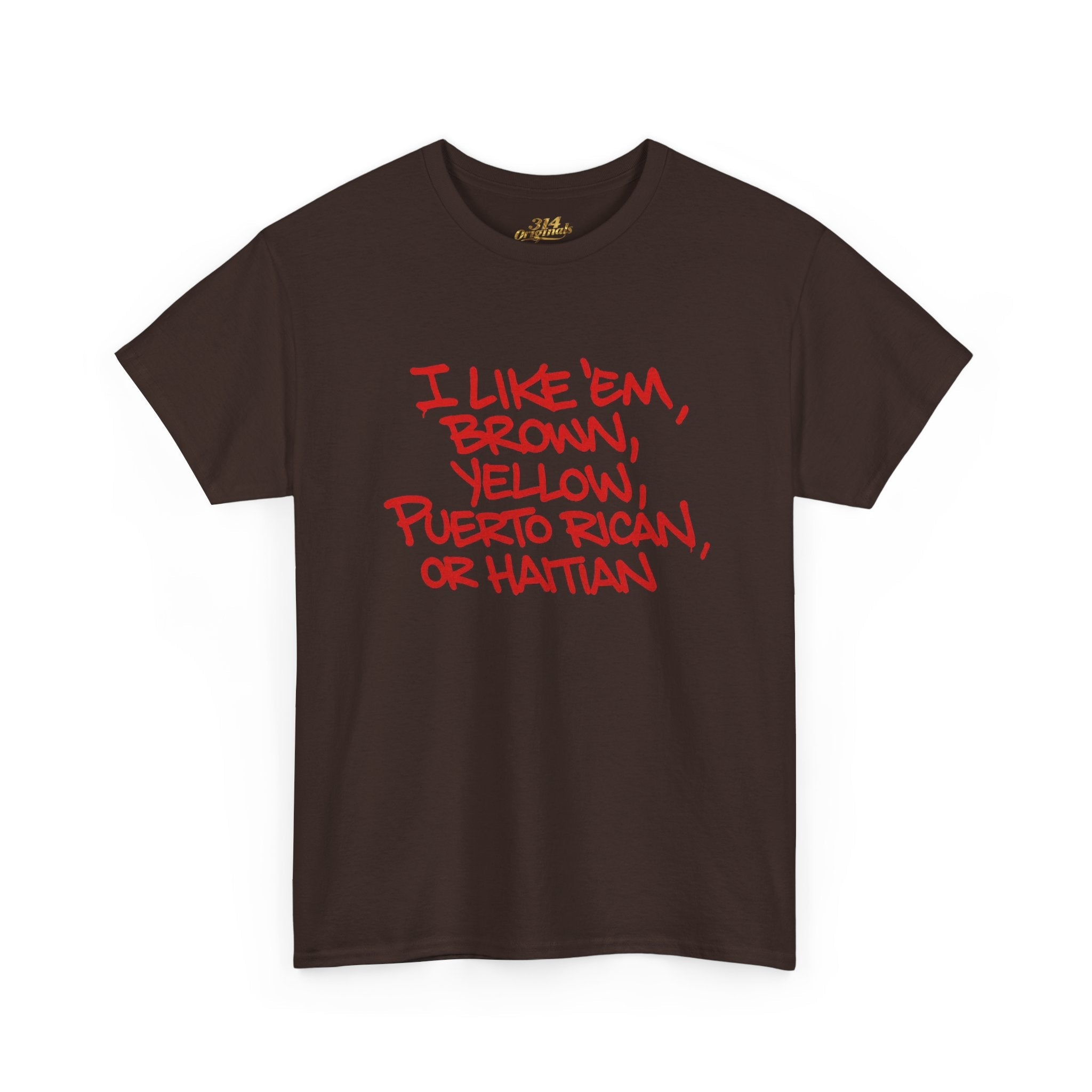 "I Like 'Em, Brown, Yellow, Puerto Rican, or Haitian" Bold Script Tee - 314 Originals